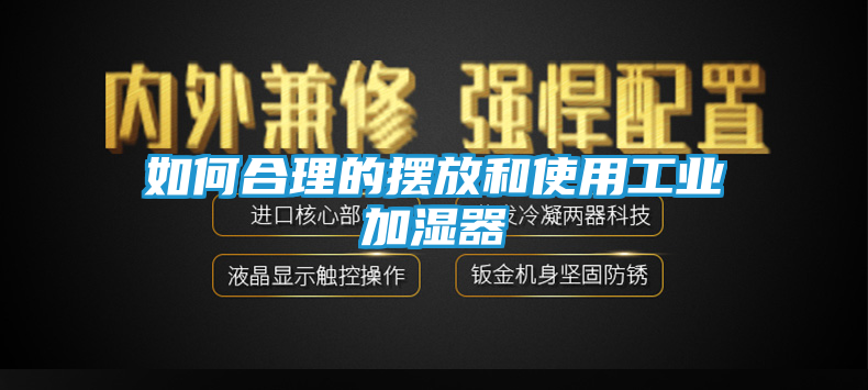 如何合理的摆放和使用工业加湿器