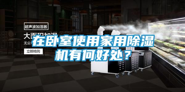 在卧室使用家用除湿机有何好处？