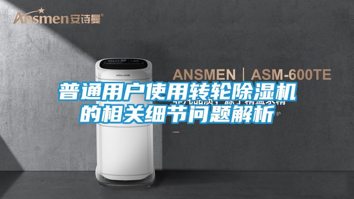 普通用户使用转轮除湿机的相关细节问题解析