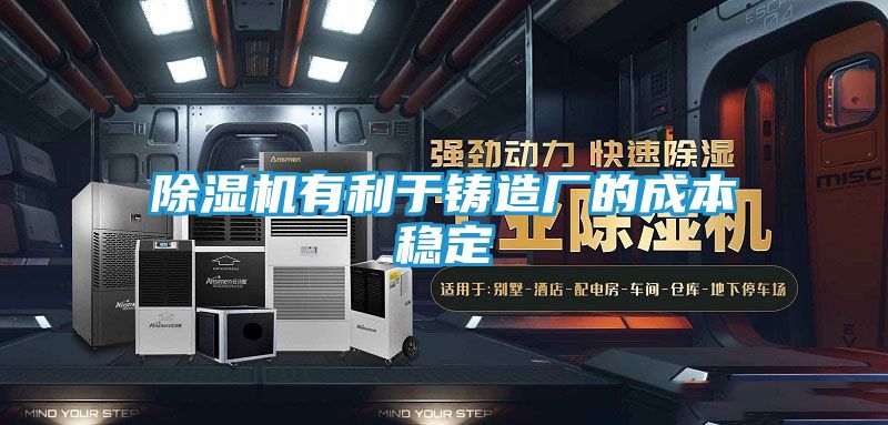 除湿机有利于铸造厂的成本稳定