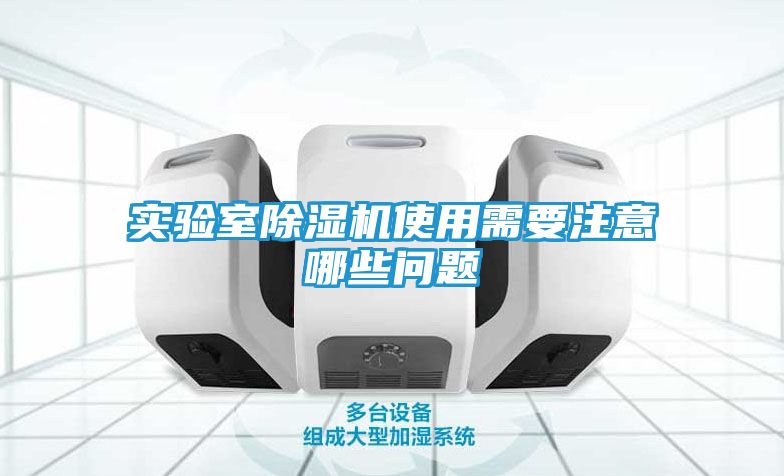 实验室除湿机使用需要注意哪些问题