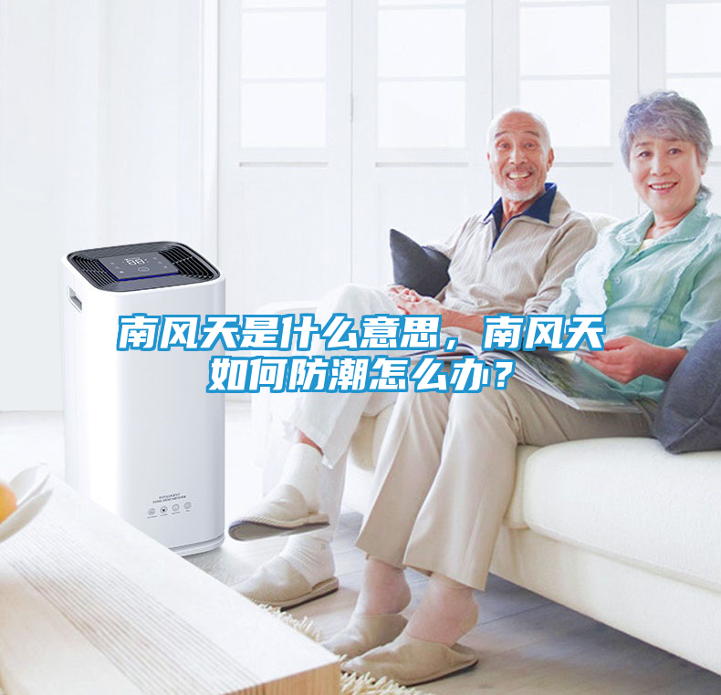 南风天是什么意思，南风天如何防潮怎么办？