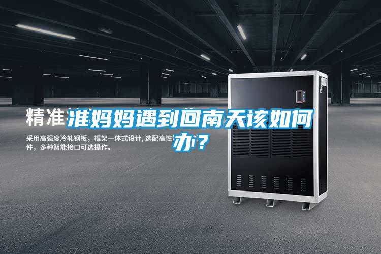 准妈妈遇到回南天该如何办？