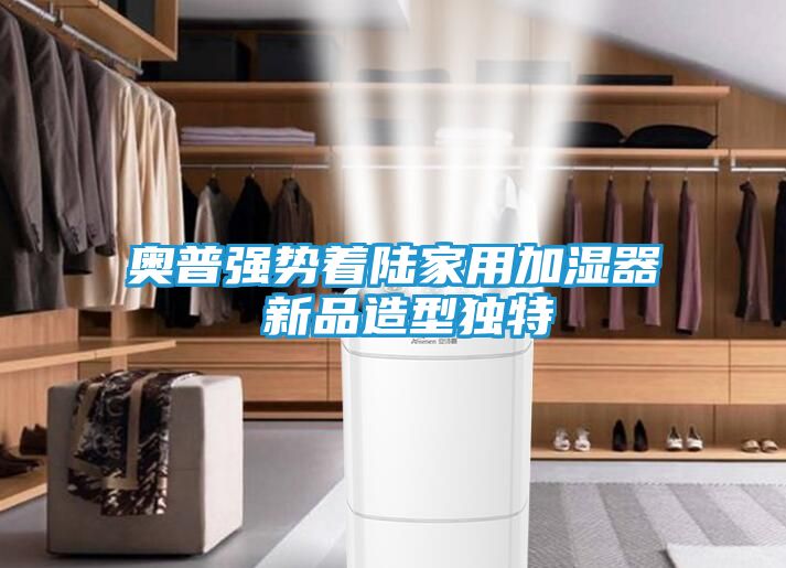奥普强势着陆家用加湿器 新品造型独特