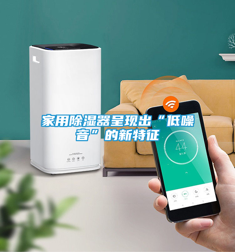 家用除湿器呈现出“低噪音”的新特征
