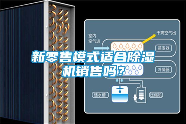 新零售模式适合除湿机销售吗？