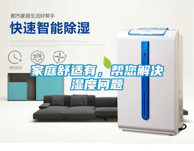 家庭舒适有，帮您解决湿度问题