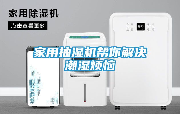 家用抽湿机帮你解决潮湿烦恼