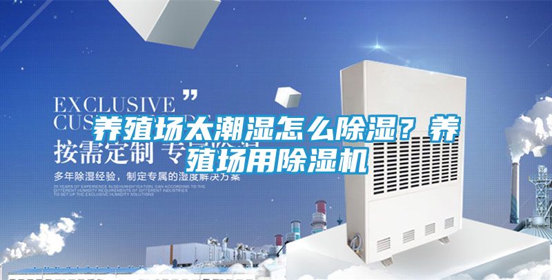 养殖场太潮湿怎么除湿？养殖场用除湿机