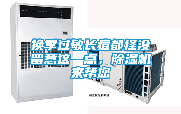 换季过敏长痘都怪没留意这一点，除湿机来帮您