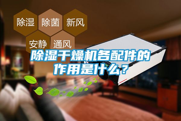 除湿干燥机各配件的作用是什么?