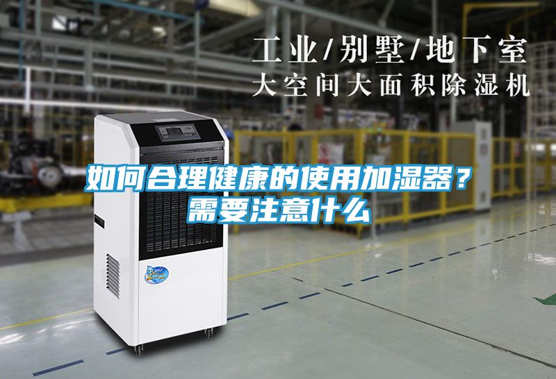 如何合理健康的使用加湿器？需要注意什么