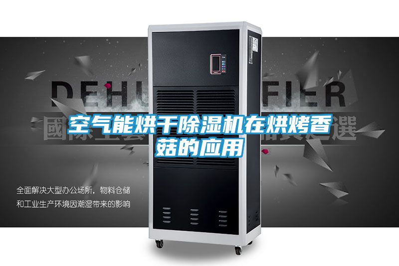 空气能烘干除湿机在烘烤香菇的应用