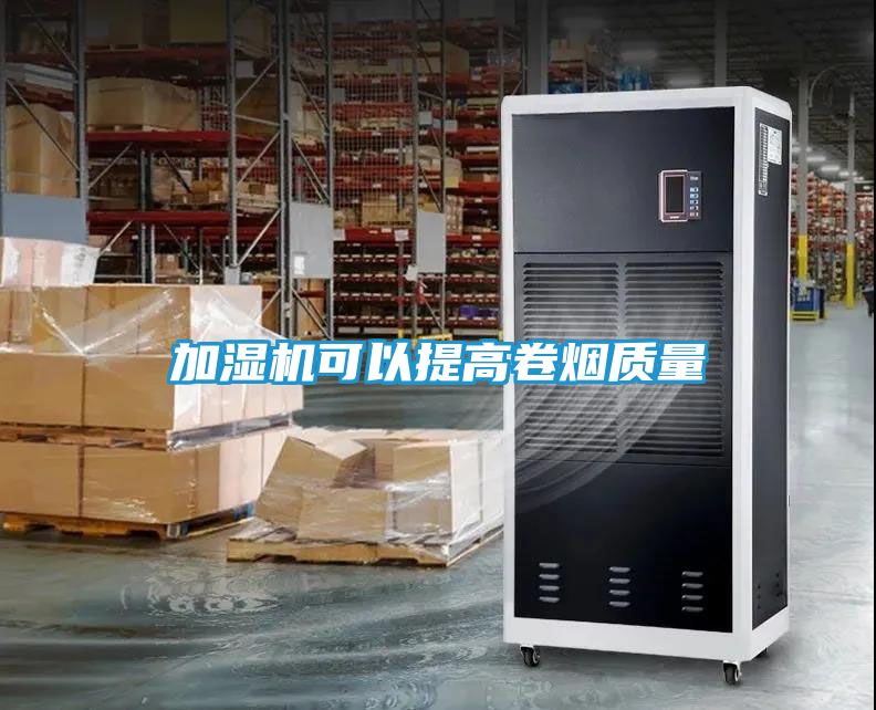 加湿机可以提高卷烟质量
