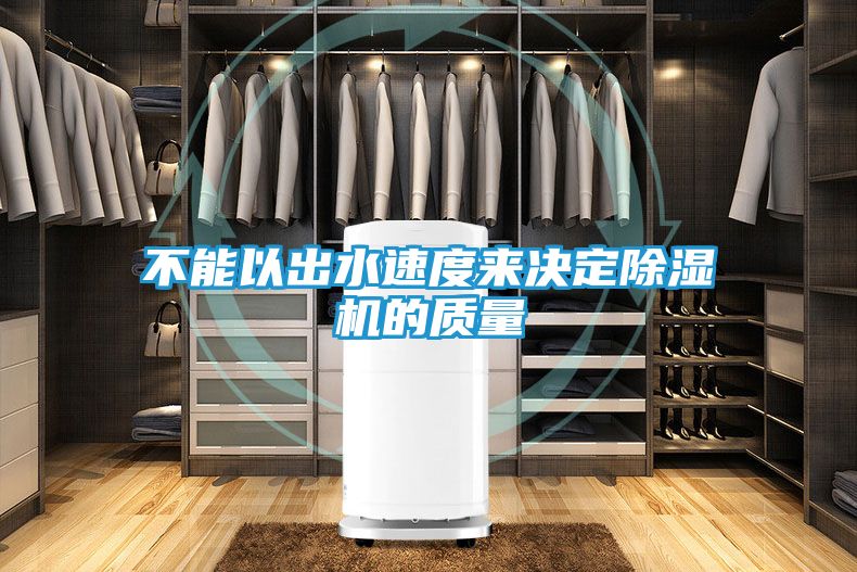 不能以出水速度来决定除湿机的质量
