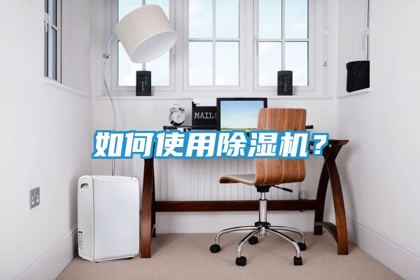如何使用除湿机？