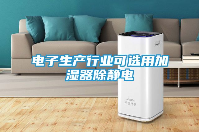 电子生产行业可选用加湿器除静电