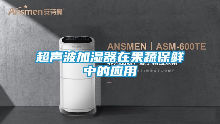 超声波加湿器在果蔬保鲜中的应用