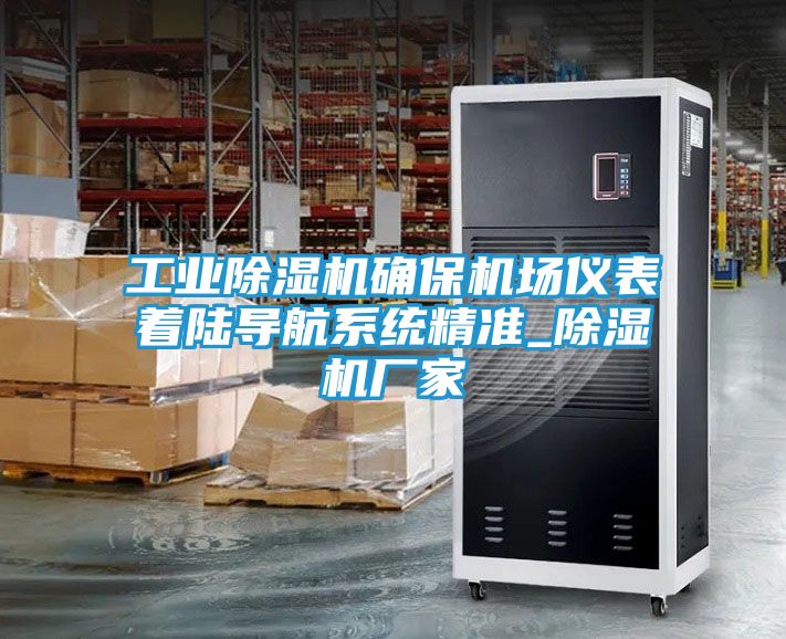 工业除湿机确保机场仪表着陆导航系统精准_除湿机厂家