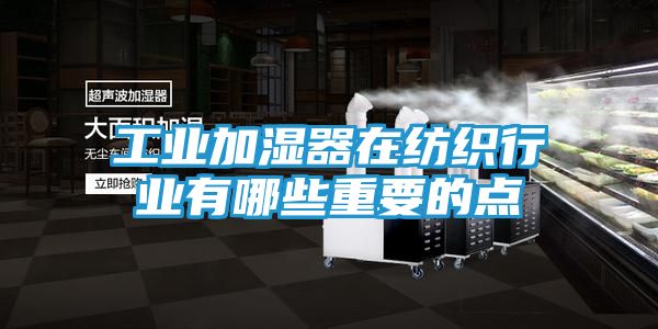工业加湿器在纺织行业有哪些重要的点