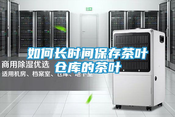 如何长时间保存茶叶仓库的茶叶