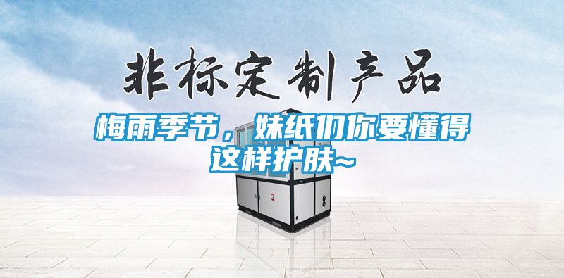 梅雨季节，妹纸们你要懂得这样护肤~