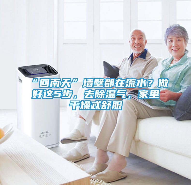 “回南天”墙壁都在流水？做好这5步，去除湿气，家里干燥忒舒服