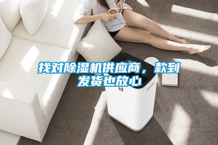 找对除湿机供应商，款到发货也放心
