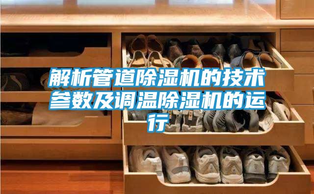 解析管道除湿机的技术参数及调温除湿机的运行