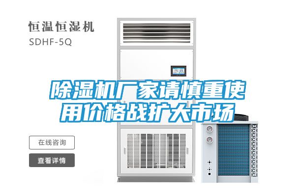 除湿机厂家请慎重使用价格战扩大市场