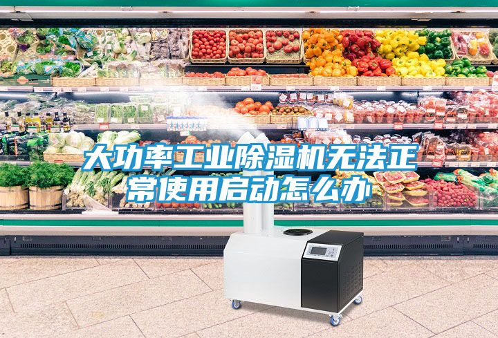 大功率工业除湿机无法正常使用启动怎么办