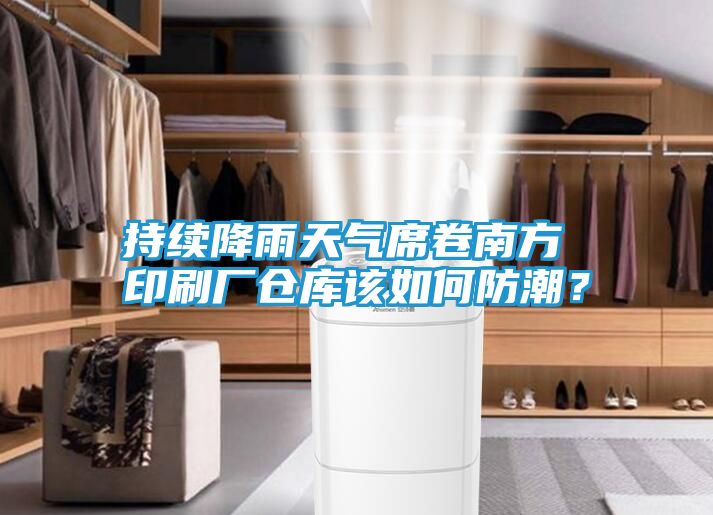 持续降雨天气席卷南方 印刷厂仓库该如何防潮？