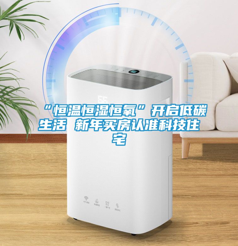 “恒温恒湿恒氧”开启低碳生活 新年买房认准科技住宅