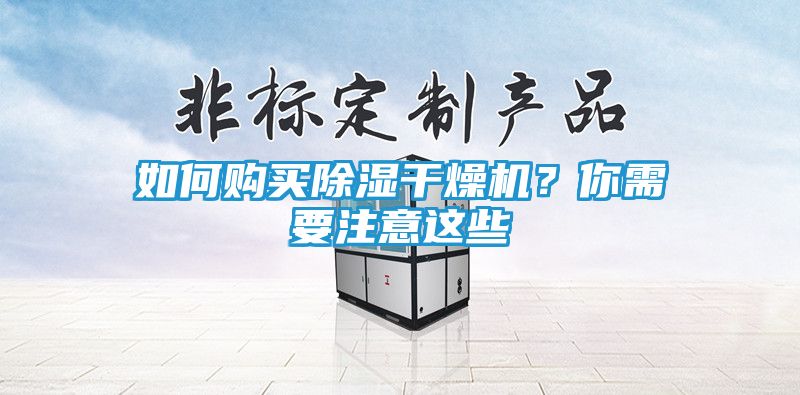如何购买除湿干燥机？你需要注意这些