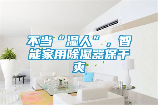 不当“湿人”，智能家用除湿器保干爽