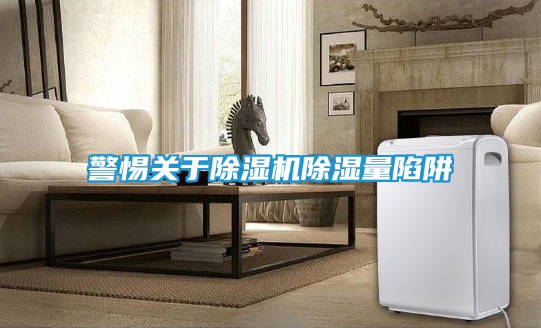 警惕关于除湿机除湿量陷阱