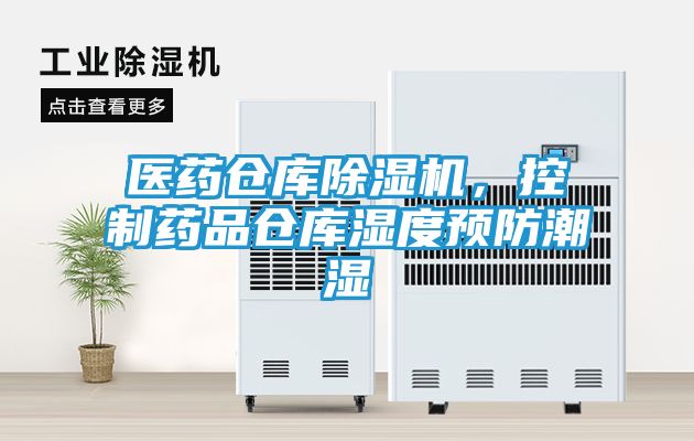 医药仓库除湿机，控制药品仓库湿度预防潮湿