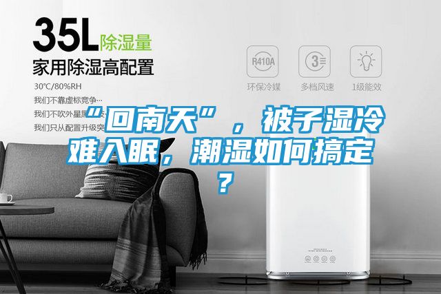 “回南天”，被子湿冷难入眠，潮湿如何搞定？