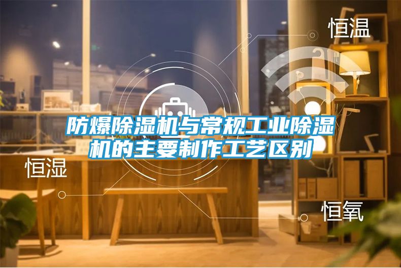 防爆除湿机与常规工业除湿机的主要制作工艺区别