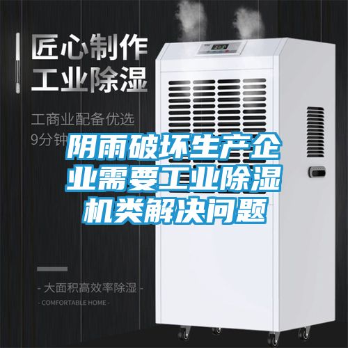 阴雨破坏生产企业需要工业除湿机类解决问题