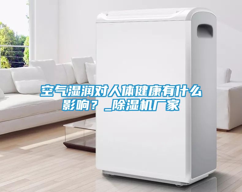 空气湿润对人体健康有什么影响？_除湿机厂家