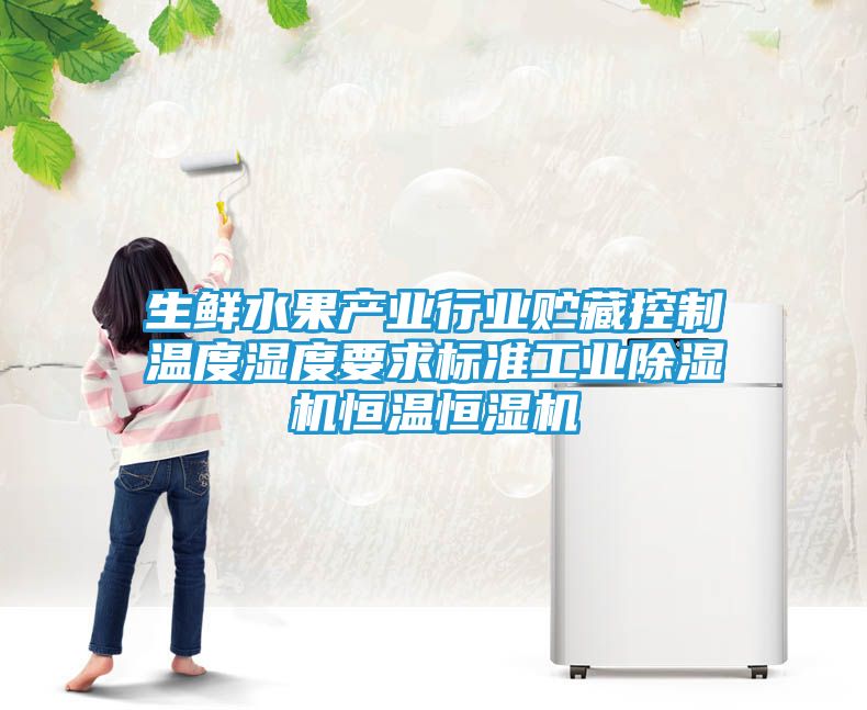 生鲜水果产业行业贮藏控制温度湿度要求标准工业除湿机恒温恒湿机