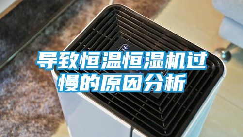 导致恒温恒湿机过慢的原因分析