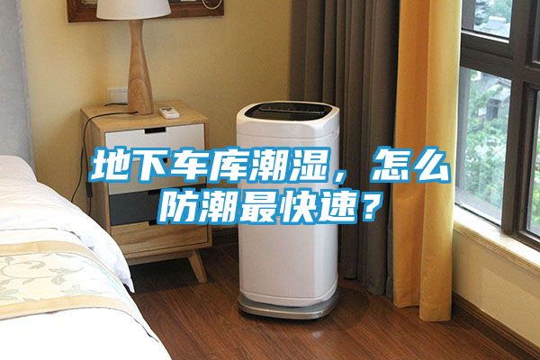 地下车库潮湿，怎么防潮最快速？