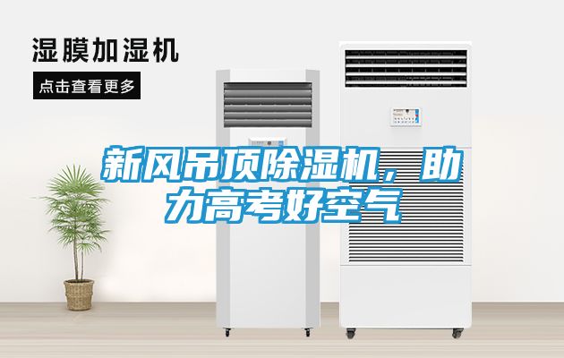 新风吊顶除湿机，助力高考好空气