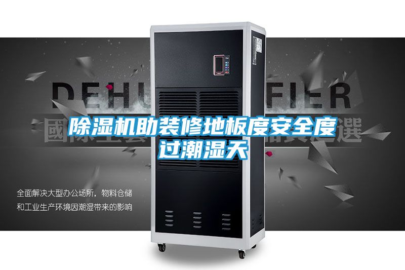 除湿机助装修地板度安全度过潮湿天
