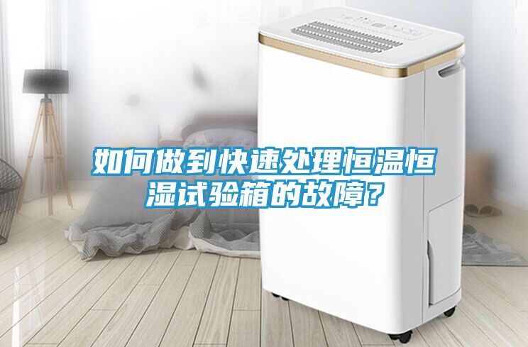 如何做到快速处理恒温恒湿试验箱的故障？