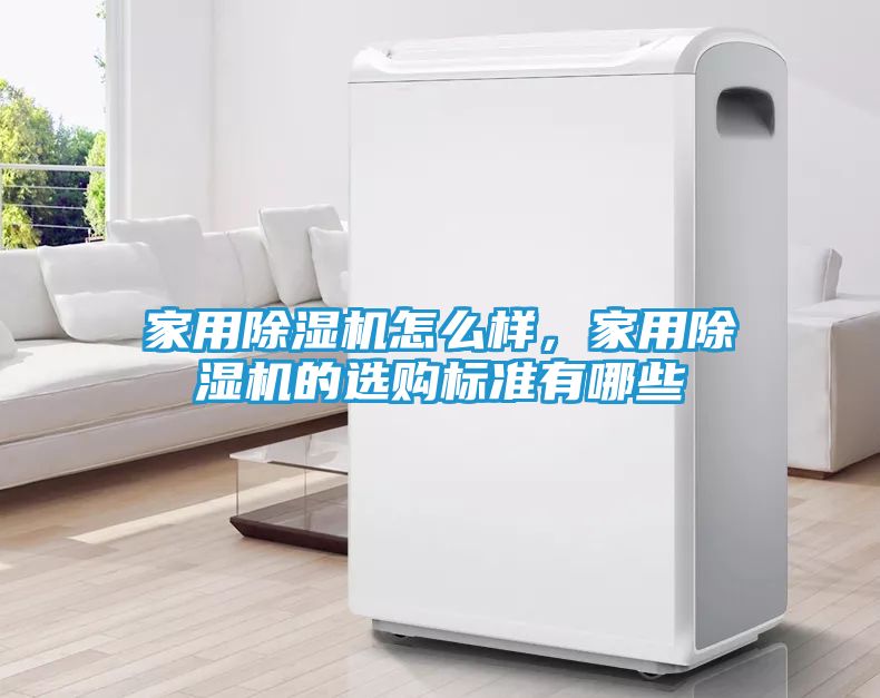 家用除湿机怎么样，家用除湿机的选购标准有哪些