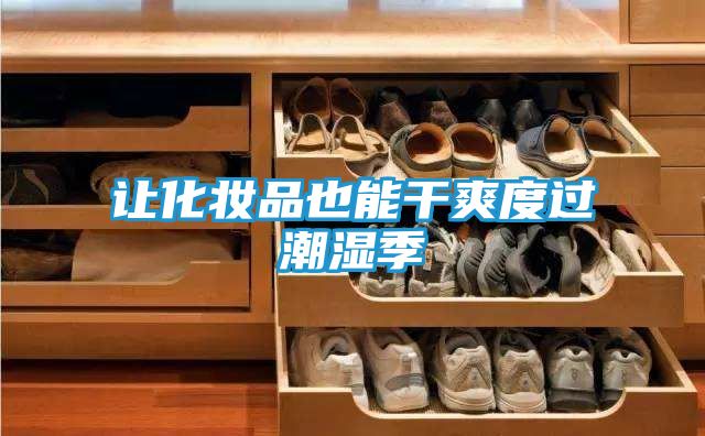 让化妆品也能干爽度过潮湿季