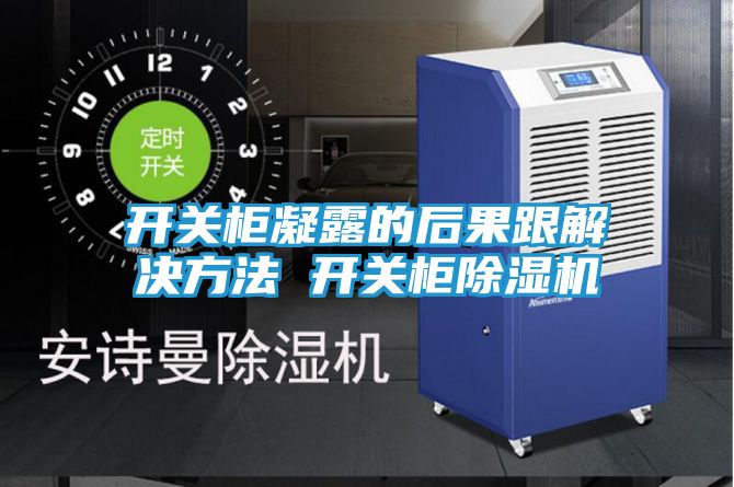 开关柜凝露的后果跟解决方法 开关柜除湿机